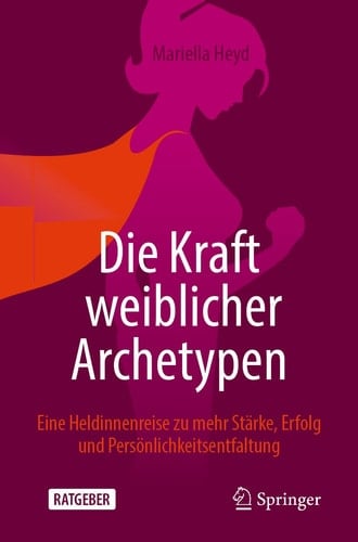 Die Kraft weiblicher Archetypen Eine Heldinnenreise zu mehr Stärke, Erfolg und Persönlichkeitsentfaltung