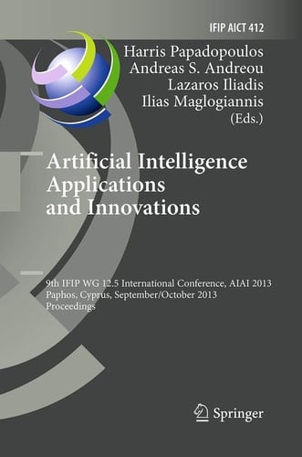 Artificial Intelligence Applications and Innovations 9th IFIP WG 12.5 International Conference, AIAI 2013, Paphos, Cyprus, September 30 -- October 2, 2013, Proceedings