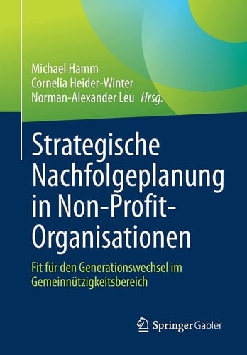 Strategische Nachfolgeplanung in Non-Profit-Organisationen Fit für den Generationswechsel im Gemeinnützigkeitsbereich