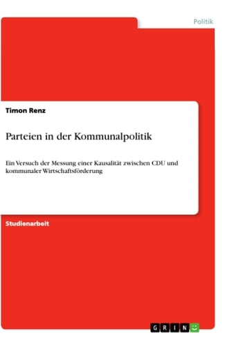 Parteien in der Kommunalpolitik Ein Versuch der Messung einer Kausalität zwischen CDU und kommunaler Wirtschaftsförderung
