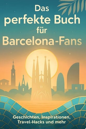 Das perfekte Buch für Barcelona-Fans Geschichten, Inspirationen, Travel-Hacks und mehr