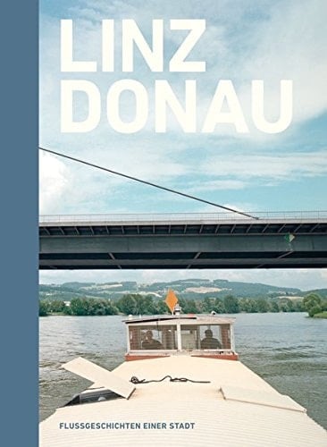 Linz Flussgeschichten einer Stadt