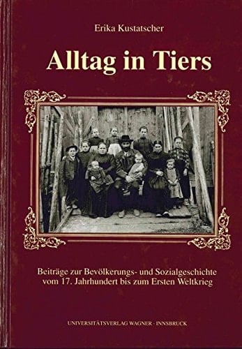 Alltag in Tiers: Beiträge zur Bevölkerungs- und Sozialgeschichte vom 17. Jahrhundert bis zum Ersten Weltkrieg auf der Grundlage serieller Quellen (Schlern-Schriften) (German Edition)