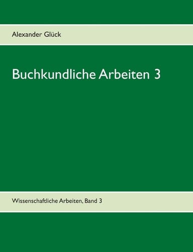Buchkundliche Arbeiten 3. Die italienischen Humanisten. Johann Thomas Edlen von Trattners Nachdruckgewerbe. Martin Luthers Hochschulkarriere. Aus dem Institut für Buchwesen der Universität Mainz