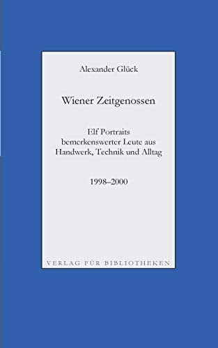 Wiener Zeitgenossen: Wolfgang Kubasta, Matscho / Andreas Steppan, Selfman / Günter Brödl / Gerda Theuermann, Bärennäherin / Richard Witzmann, Saitenfabrikant / Peter Ryborz, Maler / Silvia Kojevic / Thomas Hicker / Philipp Heinz / Herwig Pecoraro / Peter Hofmann Elf Portraits bemerkenswerter Leute aus Handwerk, Technik und Alltag
