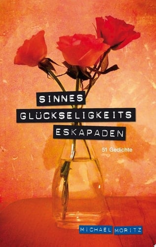 SinnesGlückseligkeitsEskapaden 51 Gedichte