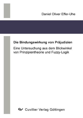 Die Bindungswirkung von Präjudizien Eine Untersuchung aus dem Blickwinkel von Prinzipientheorie und Fuzzy-Logik