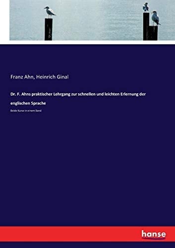 Dr. F. Ahns praktischer Lehrgang zur schnellen und leichten Erlernung der englischen Sprache Beide Kurse in einem Band