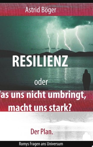 Resilienz oder Was uns nicht umbringt, macht uns stark? Der Plan. Romys Fragen ans Universum