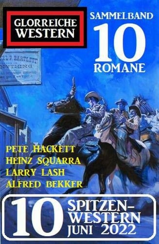 10 Spitzen-Western Juni 2022: Glorreiche Western Sammelband 10 Romane
