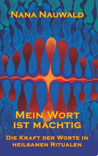 Mein Wort ist mächtig Die Kraft der Worte in heilsamen Ritualen