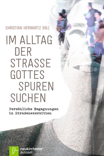 Im Alltag der Straße Gottes Spuren suchen Persönliche Begegnungen in Straßenexerzitien