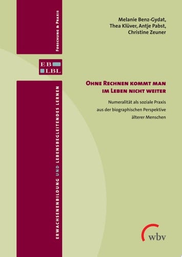Ohne Rechnen kommt man im Leben nicht weiter Numeralität als soziale Praxis aus der biographischen Perspektive älterer Menschen