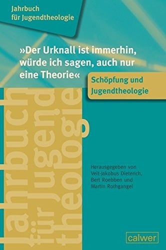 "Der Urknall ist immerhin, würde ich sagen, auch nur eine Theorie" Schöpfung und Jugendtheologie
