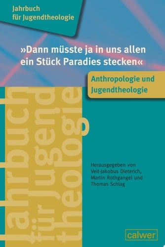 "Dann müsste ja in uns allen ein Stück Paradies stecken" Anthropologie und Jugendtheologie - Jahrbuch für Jugendtheologie Band 3
