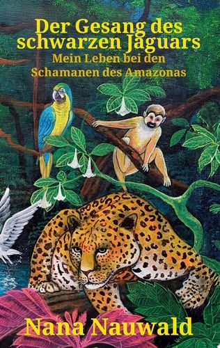Der Gesang des schwarzen Jaguars Mein Leben bei Schamanen des Amazonas