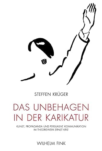 Das Unbehagen in der Karikatur Kunst, Propaganda und persuasive Kommunikation im Theoriewerk Ernst Kris'