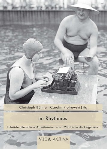 Im Rhythmus Entwürfe alternativer Arbeitsweisen von 1900 bis in die Gegenwart