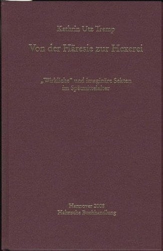 Von der Häresie zur Hexerei : "wirkliche" und imaginäre Sekten im Spätmittelalter