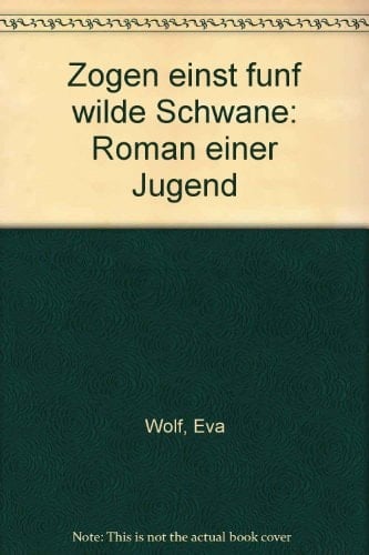 Zogen einst fünf wilde Schwäne Roman einer Jugend
