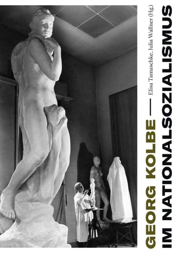 Georg Kolbe im Nationalsozialismus Kontinuitäten und Brüche in Leben, Werk und Rezeption