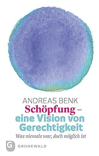 Schöpfung--eine Vision von Gerechtigkeit was niemals war, doch möglich ist