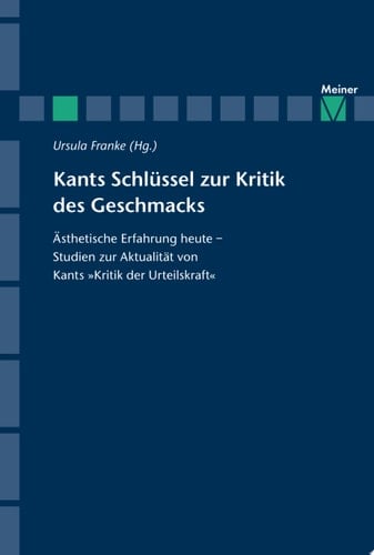 Kants Schlüssel zur Kritik des Geschmacks Ästhetische Erfahrung heute – Studien zur Aktualität von Kants »Kritik der Urteilskraft«