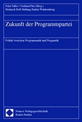 Zukunft Der Programmpartei: Politik Zwischen Programmatik Und Pragmatik (German Edition)