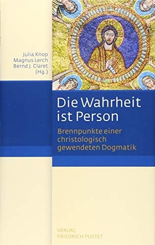 Die Wahrheit ist Person Brennpunkte einer christologisch gewendeten Dogmatik : Festschrift für Karl-Heinz Menke