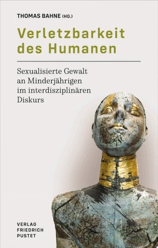 Verletzbarkeit des Humanen Das Phänomen sexualisierter Gewalt an Minderjährigen im interdisziplinären Diskurs
