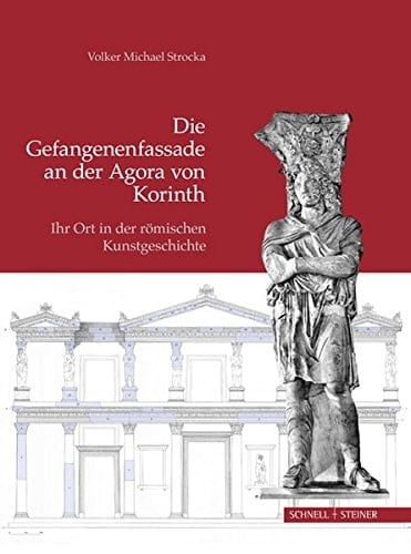 Die Gefangenenfassade an der Agora von Korinth ihr Ort in der römischen Kunstgeschichte