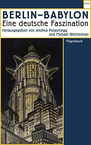 Berlin - Babylon eine deutsche Faszination, 1890-1930
