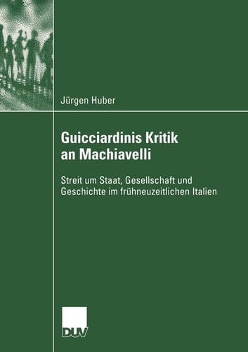 Guicciardinis Kritik an Machiavelli Streit um Staat, Gesellschaft und Geschichte im frühneuzeitlichen Italien