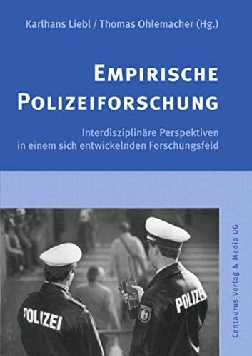 Empirische Polizeiforschung Interdisziplinäre Perspektiven in einem sich entwickelnden Forschungsfeld
