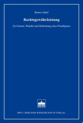 Rechtsgewährleistung Zu Genese, Wandel und Bedeutung eines Pradigmas