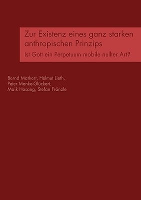 Zur Existenz eines ganz starken anthropischen Prinzips Ist Gott ein Perpetuum mobile nullter Art?