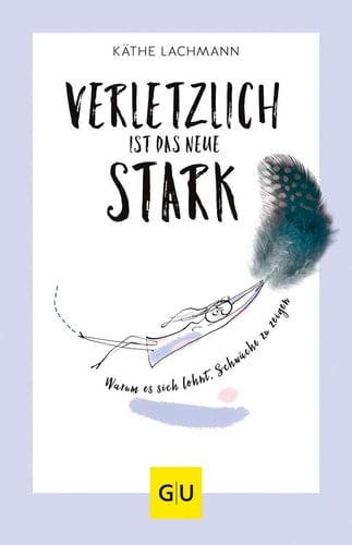 Verletzlich ist das neue Stark Warum es sich lohnt, Schwäche zu zeigen