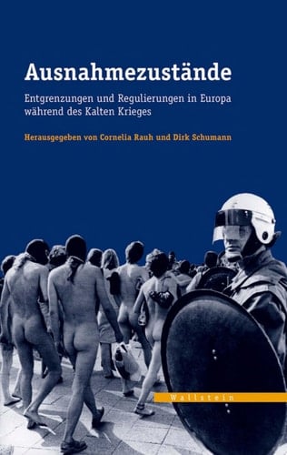 Ausnahmezustände Entgrenzungen und Regulierungen in Europa während des Kalten Krieges