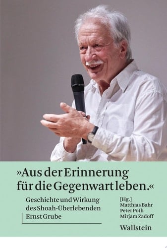 "Aus der Erinnerung für die Gegenwart leben" Geschichte und Wirkung des Shoah-Überlebenden Ernst Grube