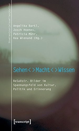 Sehen - Macht - Wissen ReSaVoir ; Bilder im Spannungsfeld von Kultur, Politik und Erinnerung
