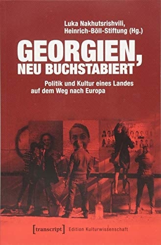Georgien, neu buchstabiert Politik und Kultur eines Landes auf dem Weg nach Europa