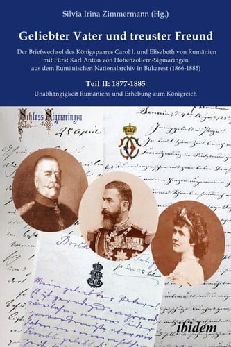 Schriftenreihe der Forschungsstelle Carmen Sylva Fürstlich Wiedisches Archiv Teil II: (1877-1885) Unabhängigkeit Rumäniens und Erhebung zum Königreich