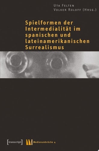 Spielformen der Intermedialität im spanischen und lateinamerikanischen Surrealismus