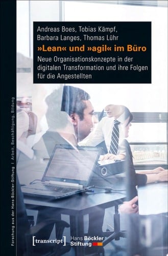 »Lean« und »agil« im Büro Neue Organisationskonzepte in der digitalen Transformation und ihre Folgen für die Angestellten