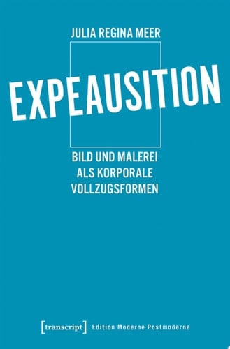 Expeausition Bild und Malerei als korporale Vollzugsformen