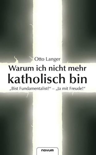 Warum ich nicht mehr katholisch bin "Bist Fundamentalist?" - "Ja mit Freude!"