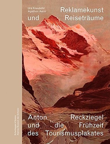 Reklamekunst und Reiseträume Anton Reckziegel und die Frühzeit des Tourismusplakates