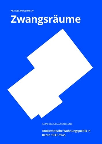 Zwangsräume Antisemitische Wohnungspolitik in Berlin 1939-1945