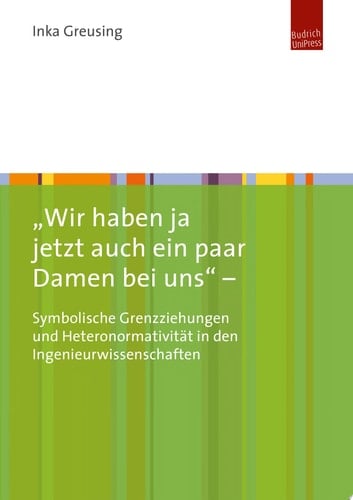 "Wir haben ja jetzt auch ein paar Damen bei uns" – Symbolische Grenzziehungen und Heteronormativität in den Ingenieurwissenschaften
