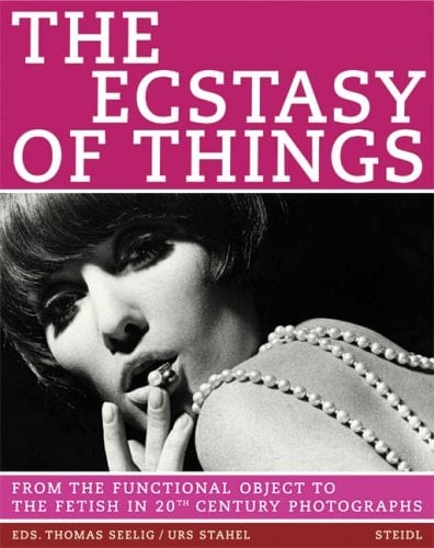 The Ecstasy of Things From the Functional Object to the Fetish in 20th Century Photographs